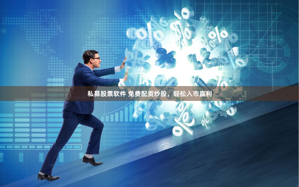 私募股票软件 免费配资炒股，轻松入市赢利