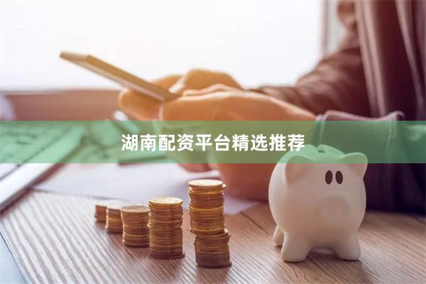 湖南配资平台精选推荐