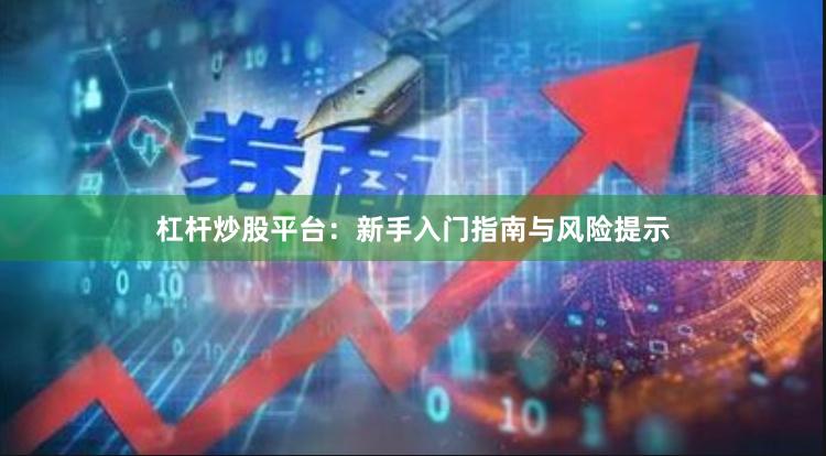 杠杆炒股平台：新手入门指南与风险提示