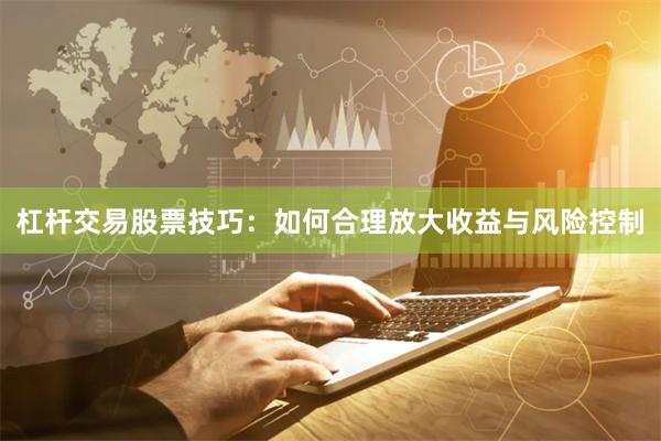 杠杆交易股票技巧：如何合理放大收益与风险控制