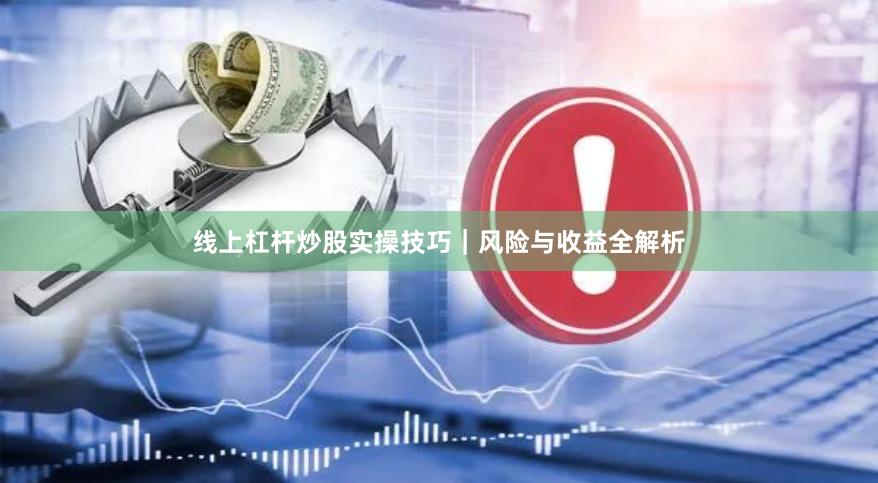 线上杠杆炒股实操技巧｜风险与收益全解析