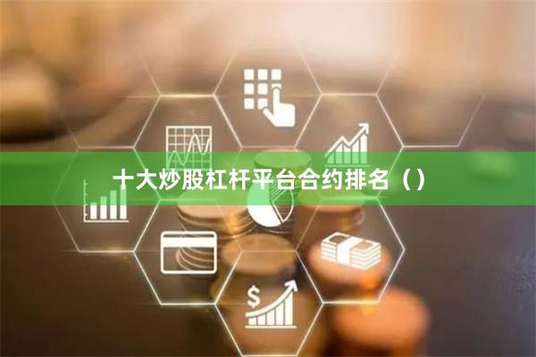 十大炒股杠杆平台合约排名()